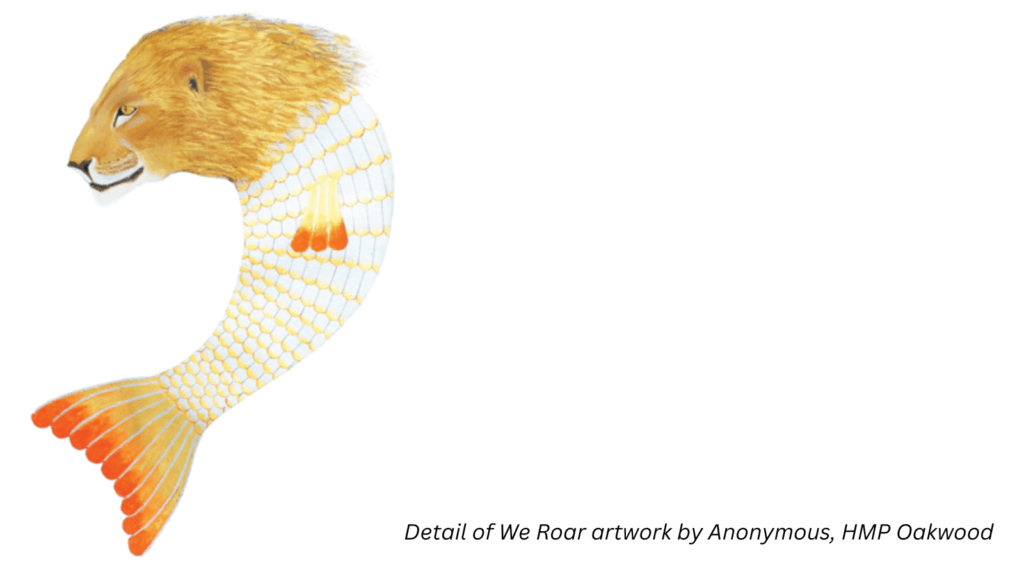 Detail of We Roar artwork by Anonymous, HMP Oakwood